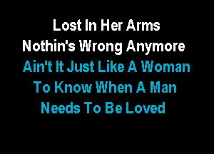 Lost In Her Arms
Nothin's Wrong Anymore
Ain't It Just Like A Woman

To Know When A Man
Needs To Be Loved