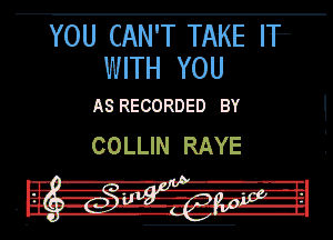 YOU CAN'T TAKE IT-
WITH YOU

AS RECORDED BY

COLLIN RAYE