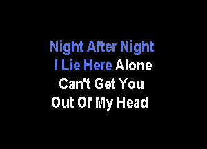 Night After Night
I Lie Here Alone

Can't Get You
Out Of My Head