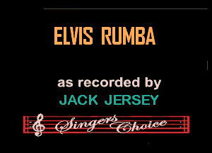 ELVIS RUMBA

as recorded by