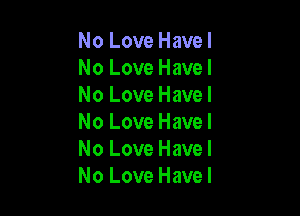 No Love Havel
No Love Havel
No Love Havel

No Love Havel
No Love Havel
No Love Havel