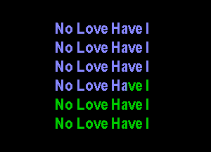 No Love Havel
No Love Havel
No Love Havel

No Love Havel
No Love Havel
No Love Havel