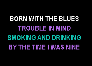 BORN WITH THE BLUES
TROUBLE IN MIND
SMOKING AND DRINKING
BY THE TIME IWAS NINE