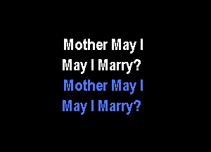Mother May I
May I Marry?

Mother May!
May I Marry?