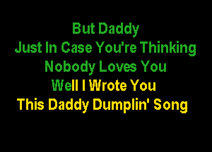 But Daddy
Just In Case You're Thinking
Nobody Loves You

Well I Wrote You
This Daddy Dumplin' Song