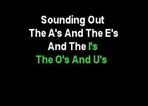 Sounding Out
The A's And The E's
And The I's

The 0's And US