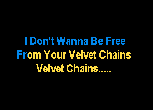 I Don't Wanna Be Free

From Your Velvet Chains
Velvet Chains .....
