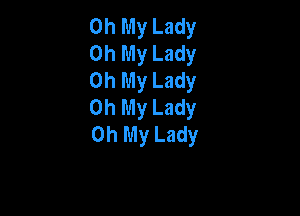 Oh My Lady
Oh My Lady
Oh My Lady
Oh My Lady

Oh My Lady