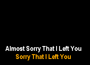 Almost Sorry That I Left You
Sorry That I Left You