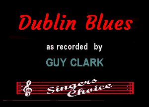 Dublim Mum

Ill recorded by

GUY CLARK