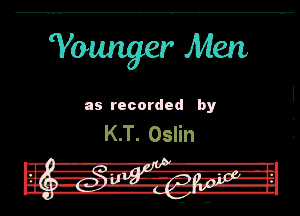 Younger Men

as recorded by

KT. Oslin

. .
--' A-R-7.'I I

f! R nifl 7... '

.-.'.TJ - l'

nu - .- vqo-lfl-amzj'

I'- -w-- '-l'bnl