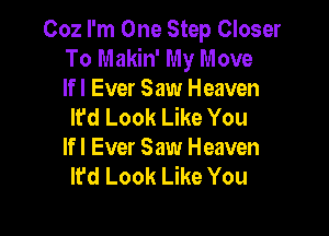 002 I'm One Step Closer
To Makin' My Move
lfl Ever Saw Heaven

It'd Look Like You

If I Ever Saw Heaven
It'd Look Like You