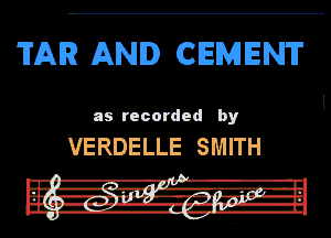 WAR AND CEMENT

as recorded by

1VERDELLE SMITH

In! -R-r'i' . II
Fur girl .rz, mmTJ-n
ill ---I' .. M-ll. l-II

Ina. hw- IL-gb-uf
I