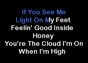 If You See Me
Light On My Feet
Feelin' Good Inside

Honey
You're The Cloud I'm On
When I'm High