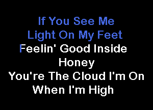 If You See Me
Light On My Feet
Feelin' Good Inside

Honey
You're The Cloud I'm On
When I'm High