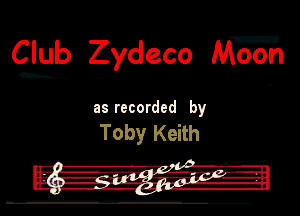 glib . Zydeco MW.

Ill recorded by

Toby Keith