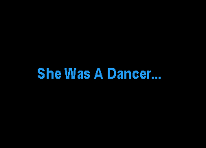 She Was A Dancer...