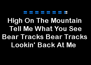 High On The Mountain
Tell Me What You See

Bear Tracks Bear Tracks
Lookin' Back At Me