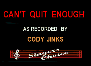CAN'T QUIT ENOW

AS RECORDED BY

CODY JINKS