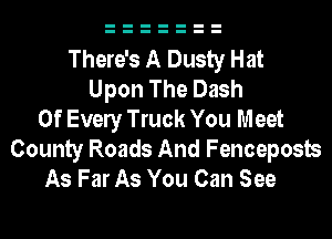 There's A Dusty Hat
Upon The Dash
0f Evely Truck You Meet
County Roads And Fenceposts
As Far As You Can See