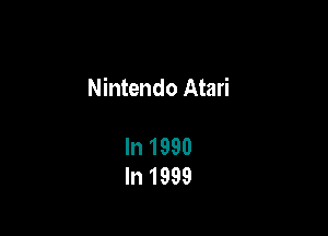 Nintendo Atari

In 1990
In 1999