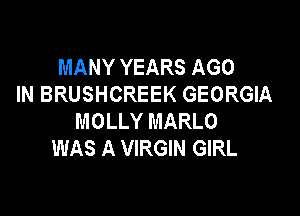 MANY YEARS AGO
IN BRUSHCREEK GEORGIA

MOLLY MARLO
WAS A VIRGIN GIRL
