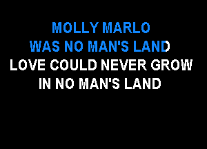 MOLLY MARLO
WAS N0 MAN'S LAND
LOVE COULD NEVER GROW

IN NO MAN'S LAND