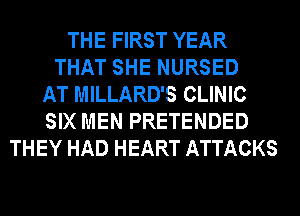 THE FIRST YEAR
THAT SHE NURSED
AT MILLARD'S CLINIC
SIX MEN PRETENDED
THEY HAD HEART ATTACKS