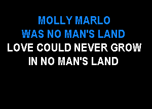 MOLLY MARLO
WAS N0 MAN'S LAND
LOVE COULD NEVER GROW

IN NO MAN'S LAND