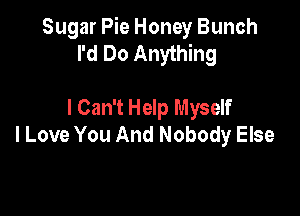 Sugar Pie Honey Bunch
I'd Do Anything

I Can't Help Myself
I Love You And Nobody Else