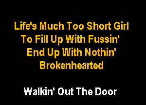 Life's Much Too Short Girl
To Fill Up With Fussin'
End Up With Nothin'

Brokenhearted

Walkin' Out The Door