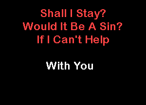 Shall I Stay?
Would It Be A Sin?
lfl Can't Help

With You
