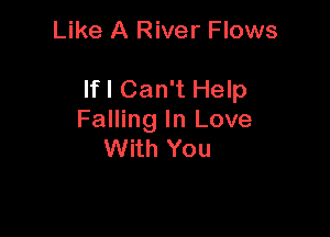 Like A River Flows

If I Can't Help

Falling In Love
With You