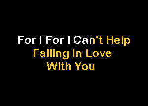 Forl For I Can't Help

Falling In Love
With You
