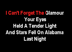 I Can't Forget The Glamour
Your Eyes
Held A Tender Light

And Stars Fell 0n Alabama
Last Night