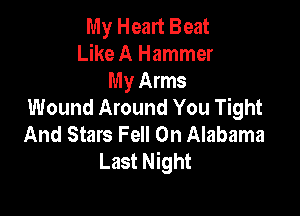 My Heart Beat
Like A Hammer
My Arms
Wound Around You Tight

And Stars Fell 0n Alabama
Last Night