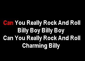 Can You Really Rock And Roll

Billy Boy Billy Boy
Can You Really Rock And Roll
Charming Billy