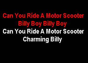 Can You Ride A Motor Scooter
Billy Boy Billy Boy
Can You Ride A Motor Scooter

Charming Billy