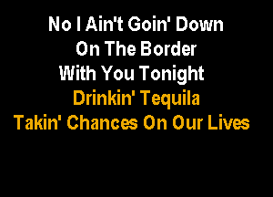 No I Ain't Goin' Down
On The Border
With You Tonight

Drinkin' Tequila
Takin' Chances On Our Lives