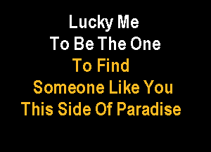 Lucky Me
To Be The One
To Find

Someone Like You
This Side Of Paradise