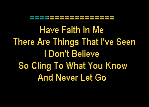 Have Faith In Me
There Are Things That I've Seen
I Don't Believe
80 Cling To What You Know
And Never Let Go