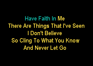 Have Faith In Me
There Are Things That I've Seen

I Don't Believe
80 Cling To What You Know
And Never Let Go