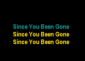 Since You Been Gone

Since You Been Gone
Since You Been Gone