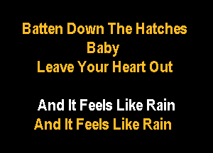 Batten Down The Hatches
Baby
Leave Your Heart Out

And It Feels Like Rain
And It Feels Like Rain