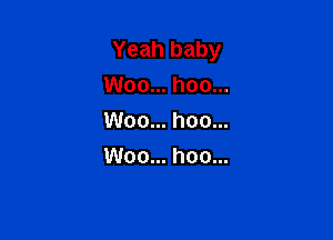Yeah baby
Woo... hoo...
Woo... hoo...

Woo... hoo...