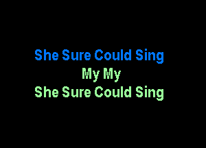 She Sure Could Sing
My My

She Sure Could Sing
