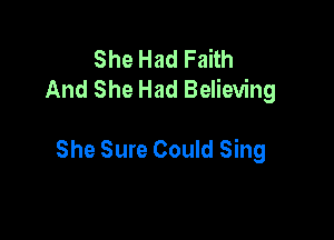 She Had Faith
And She Had Believing

She Sure Could Sing