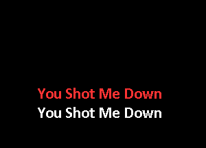 You Shot Me Down
You Shot Me Down