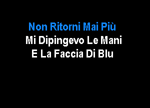 Non Ritomi Mai Piu
Mi Dipingevo Le Mani
E La Faccia Di Blu