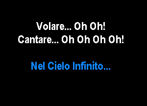 Volare... Oh Oh!
Cantare... Oh Oh Oh Oh!

Me! Cielo lnfinito...